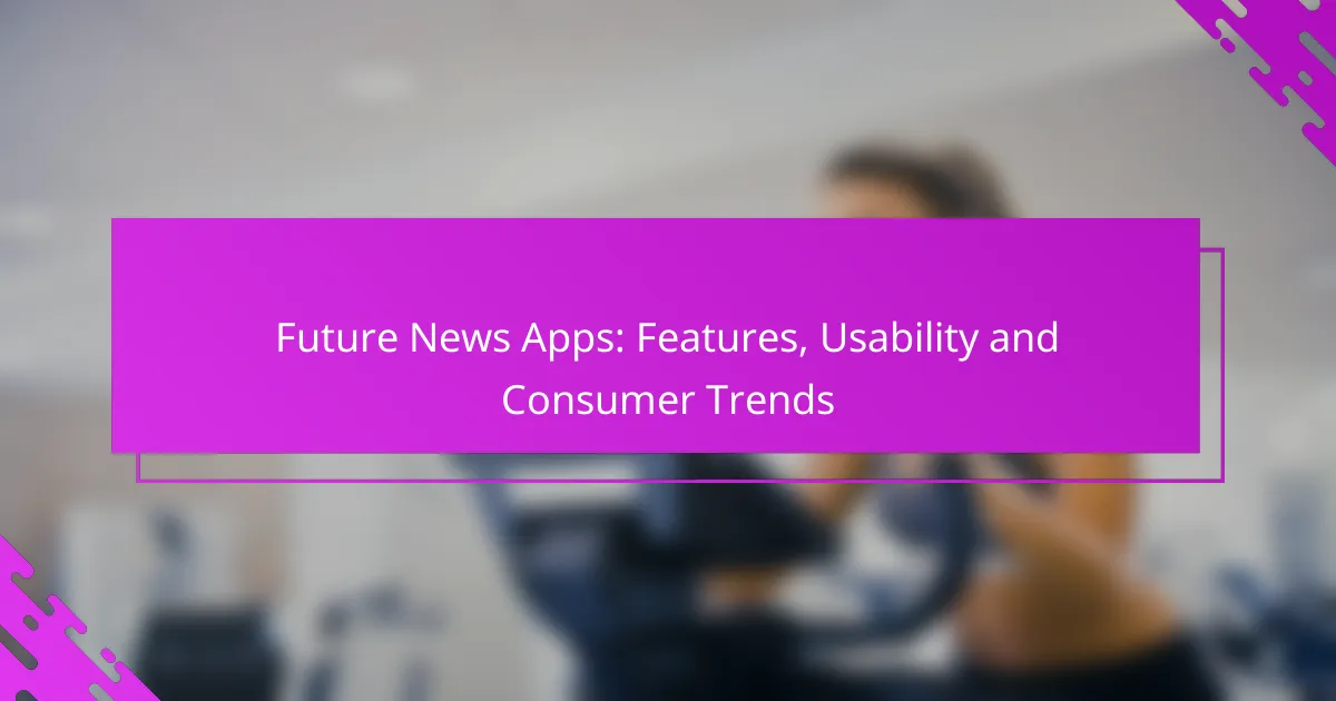 Future News Apps: Features, Usability and Consumer Trends