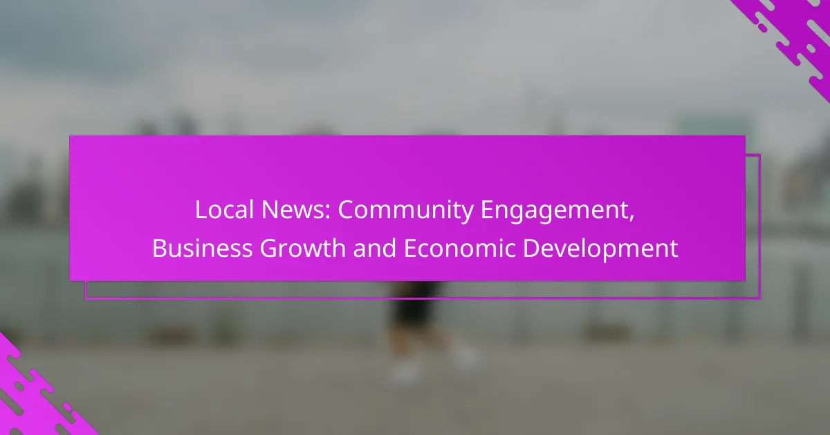 Local News: Community Engagement, Business Growth and Economic Development