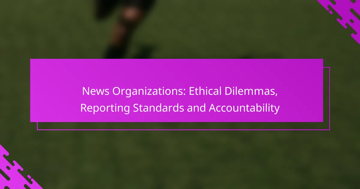 News Organizations: Ethical Dilemmas, Reporting Standards and Accountability