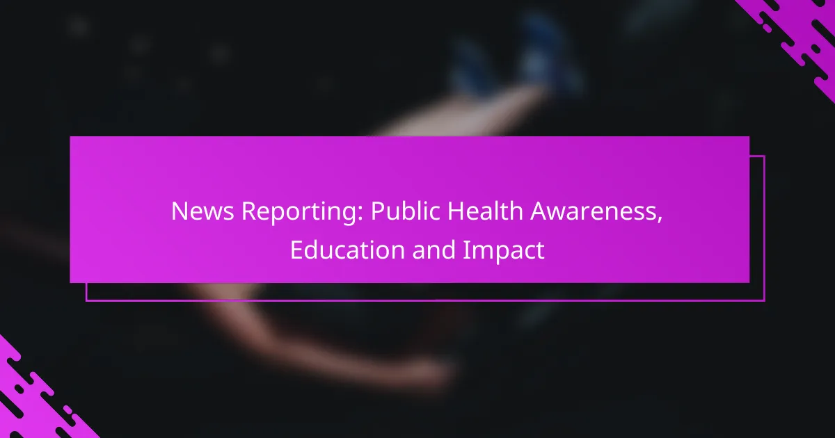 News Reporting: Public Health Awareness, Education and Impact