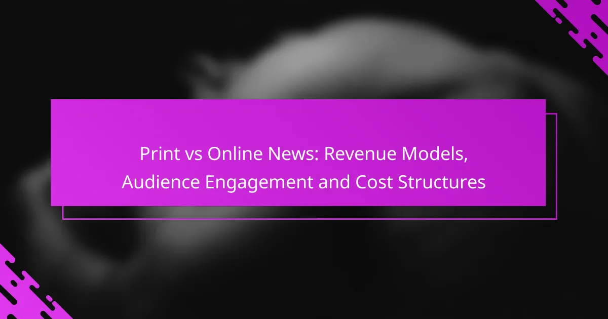 Print vs Online News: Revenue Models, Audience Engagement and Cost Structures