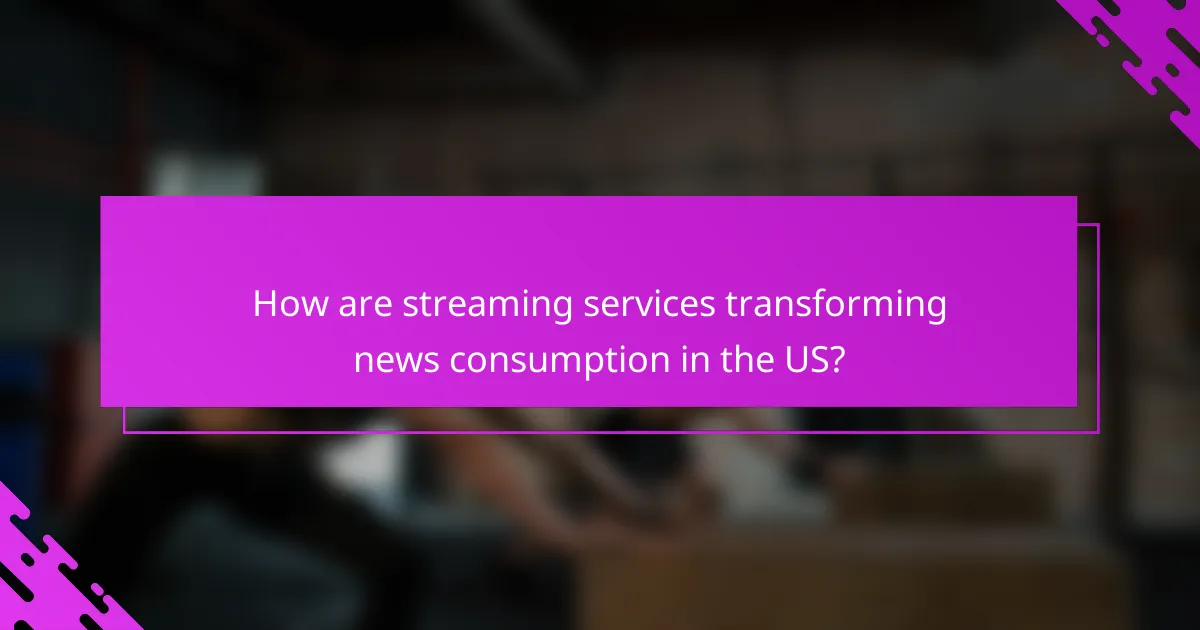 How are streaming services transforming news consumption in the US?
