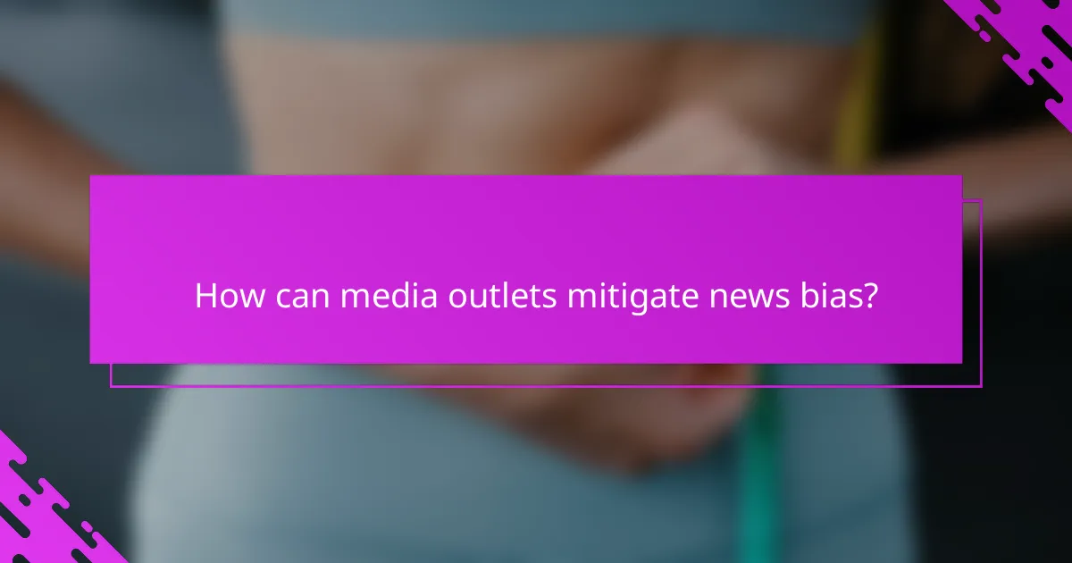 How can media outlets mitigate news bias?