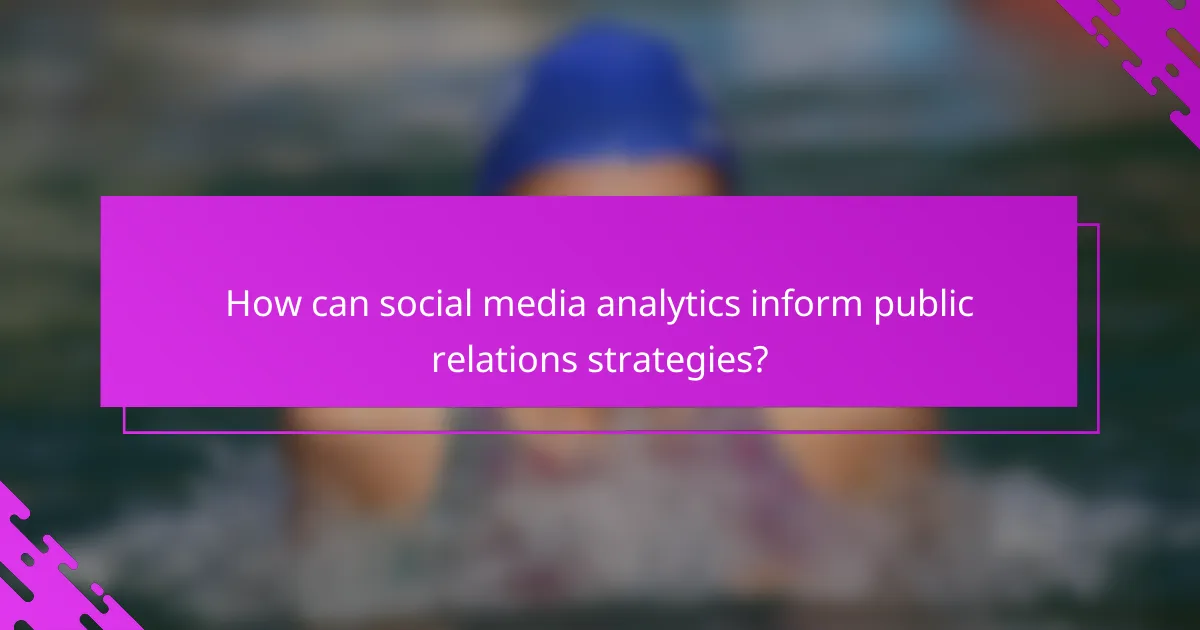 How can social media analytics inform public relations strategies?