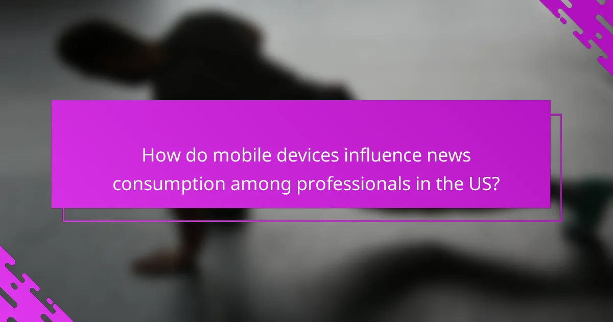 How do mobile devices influence news consumption among professionals in the US?