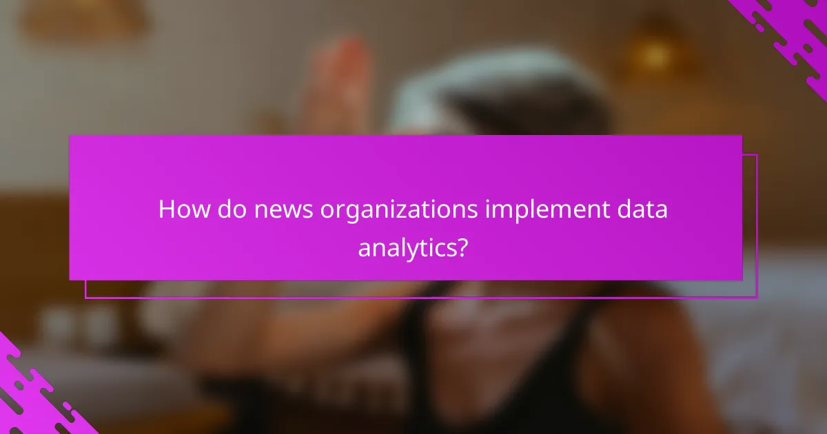 How do news organizations implement data analytics?