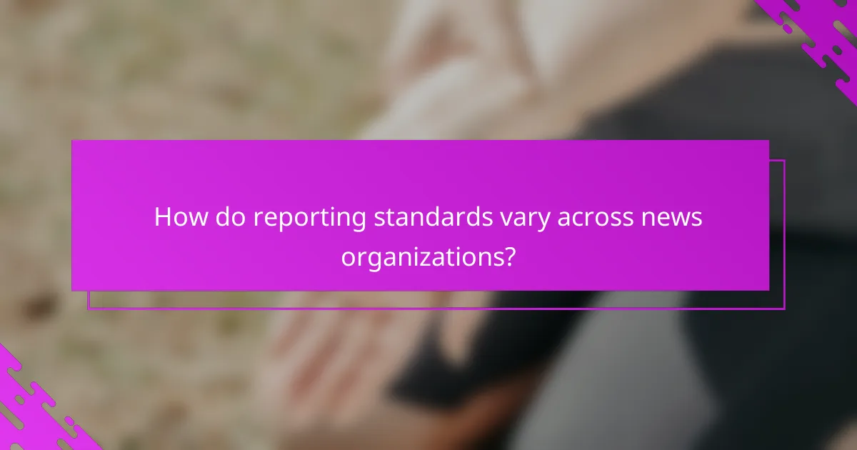How do reporting standards vary across news organizations?