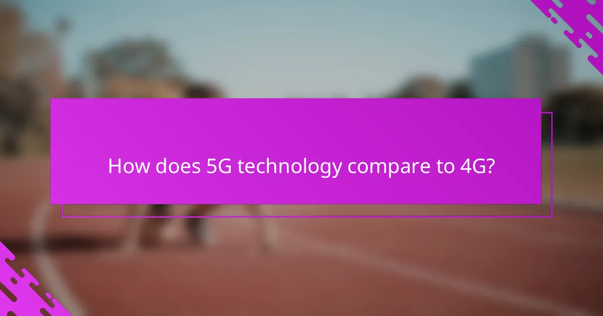 How does 5G technology compare to 4G?