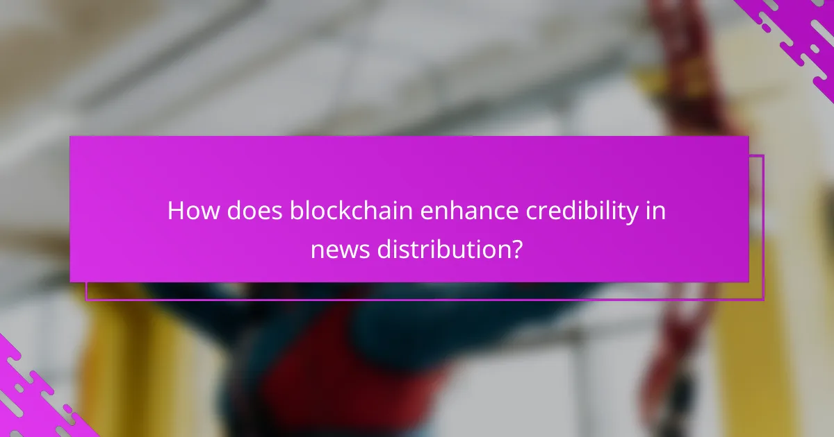 How does blockchain enhance credibility in news distribution?
