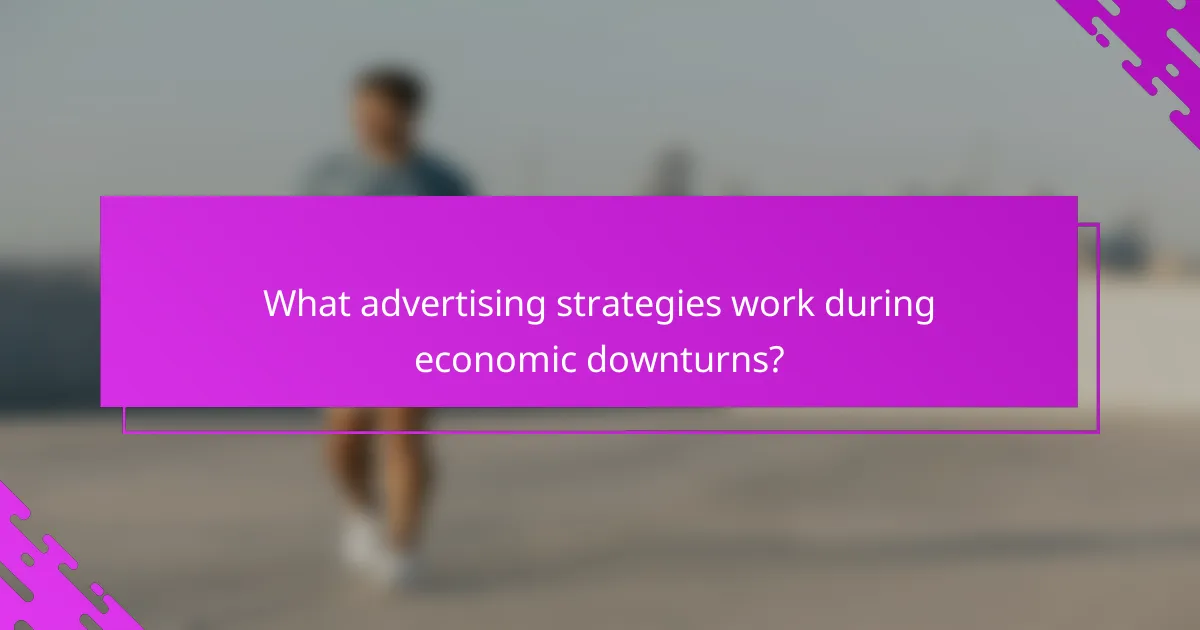 What advertising strategies work during economic downturns?