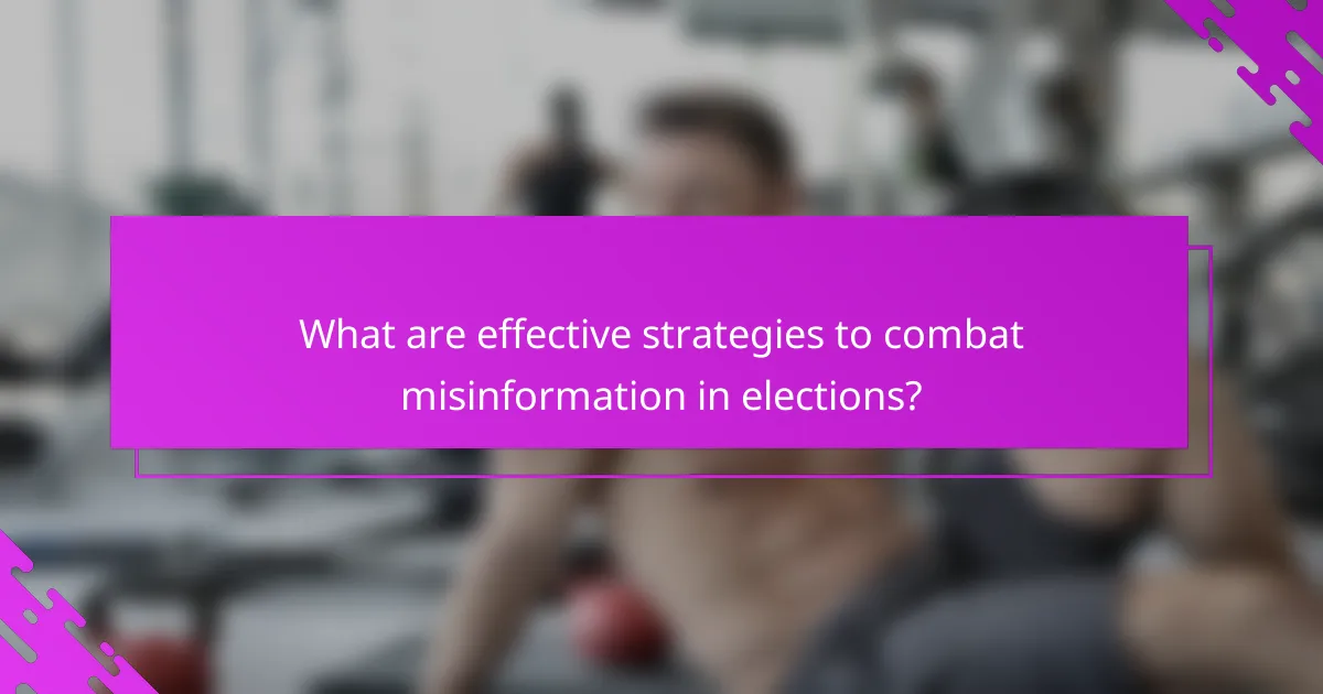 What are effective strategies to combat misinformation in elections?
