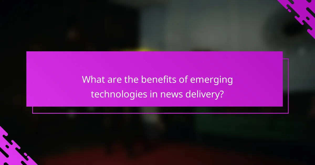 What are the benefits of emerging technologies in news delivery?
