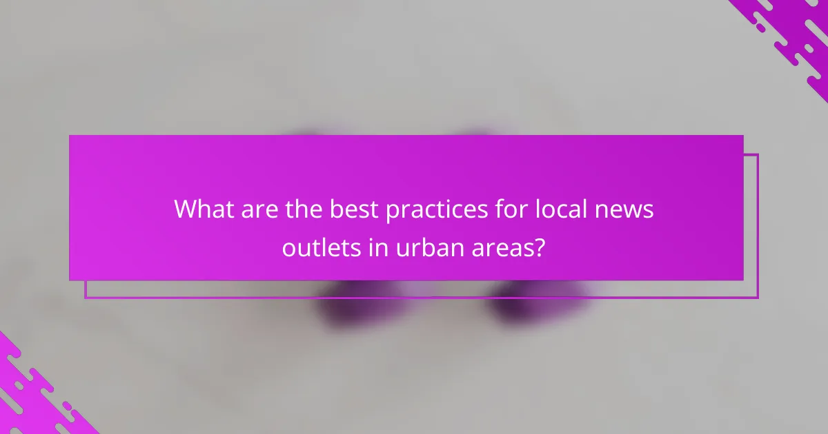 What are the best practices for local news outlets in urban areas?