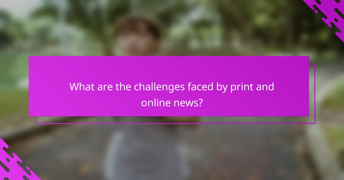 What are the challenges faced by print and online news?