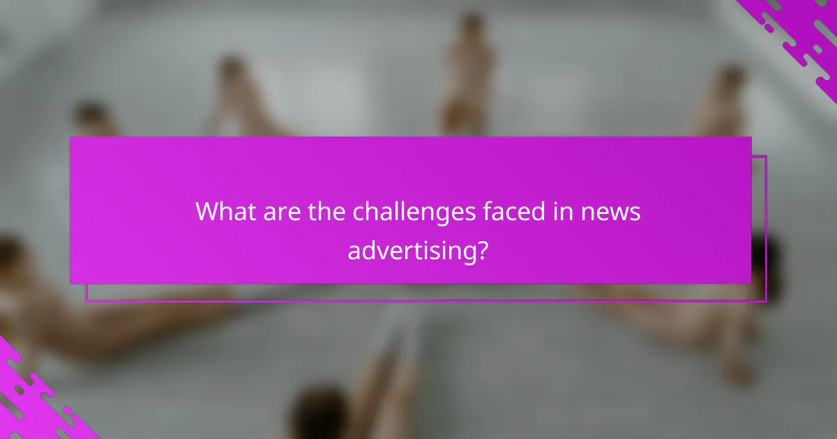 What are the challenges faced in news advertising?