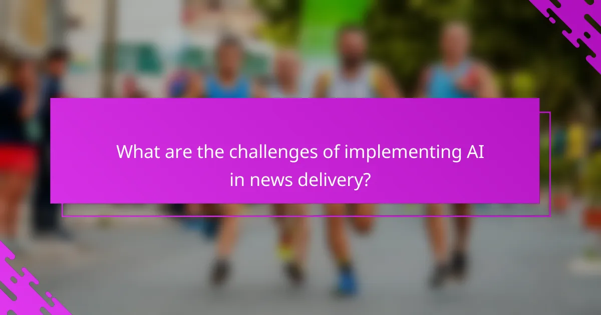 What are the challenges of implementing AI in news delivery?