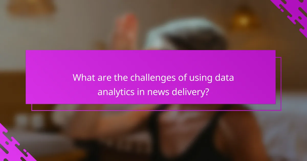 What are the challenges of using data analytics in news delivery?