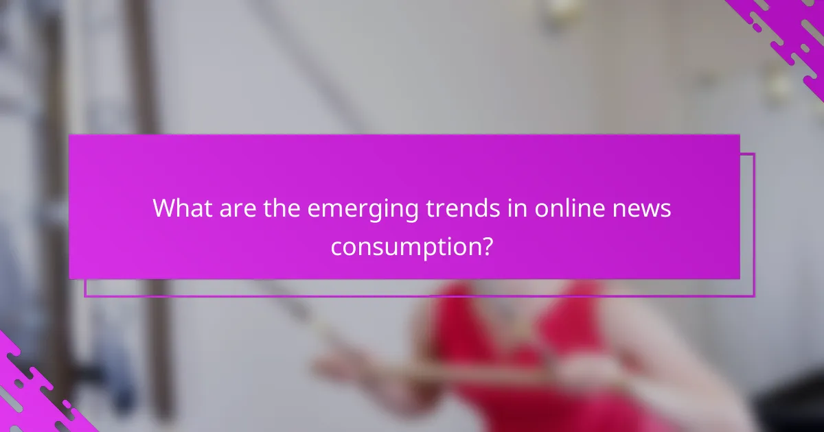 What are the emerging trends in online news consumption?