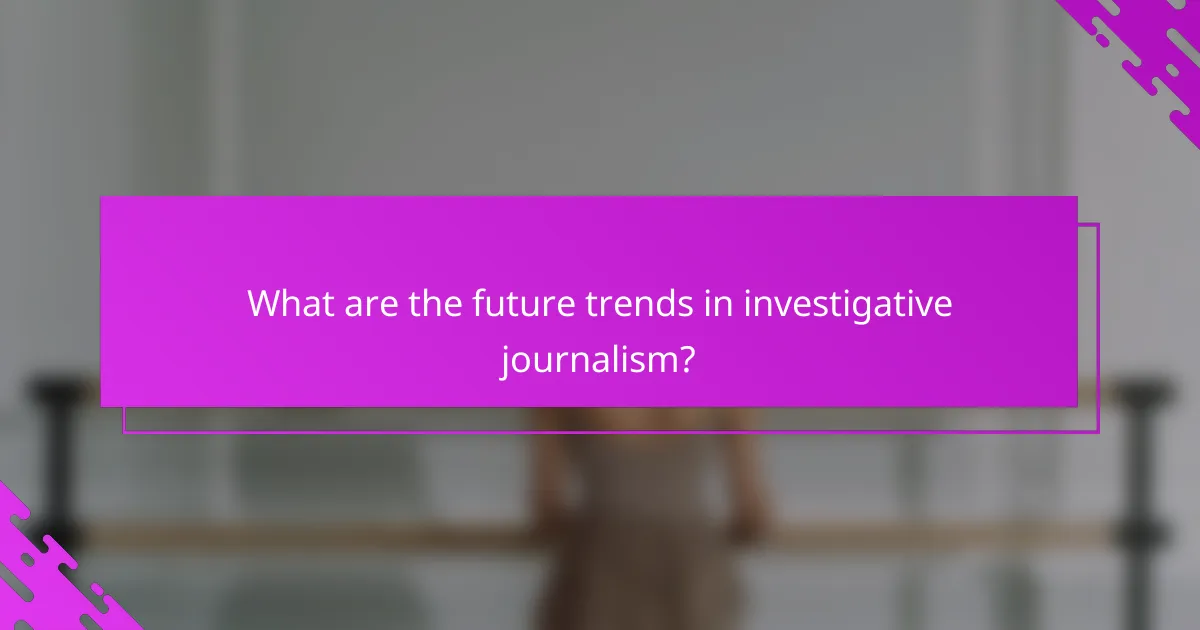 What are the future trends in investigative journalism?