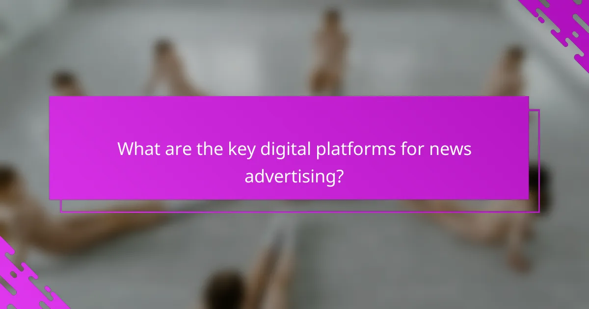 What are the key digital platforms for news advertising?