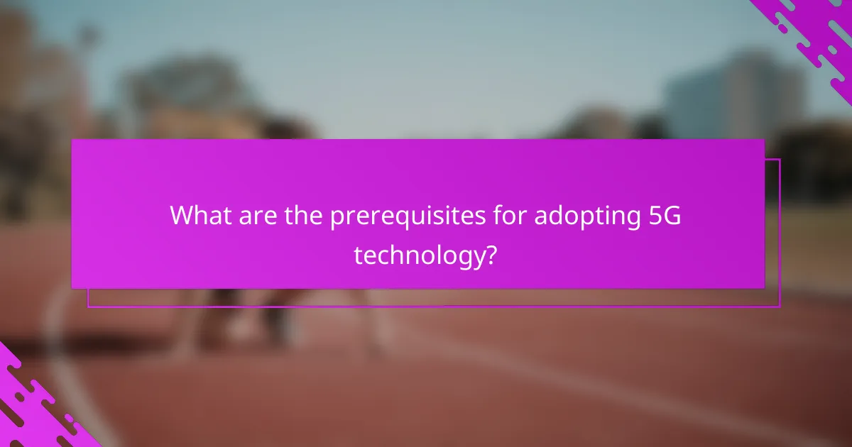 What are the prerequisites for adopting 5G technology?