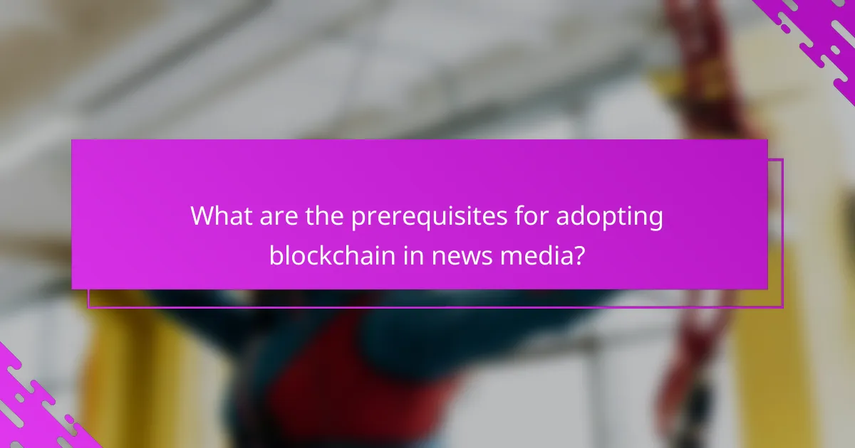 What are the prerequisites for adopting blockchain in news media?