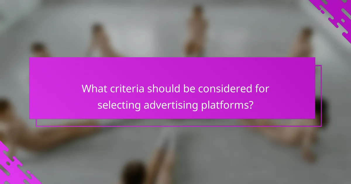 What criteria should be considered for selecting advertising platforms?