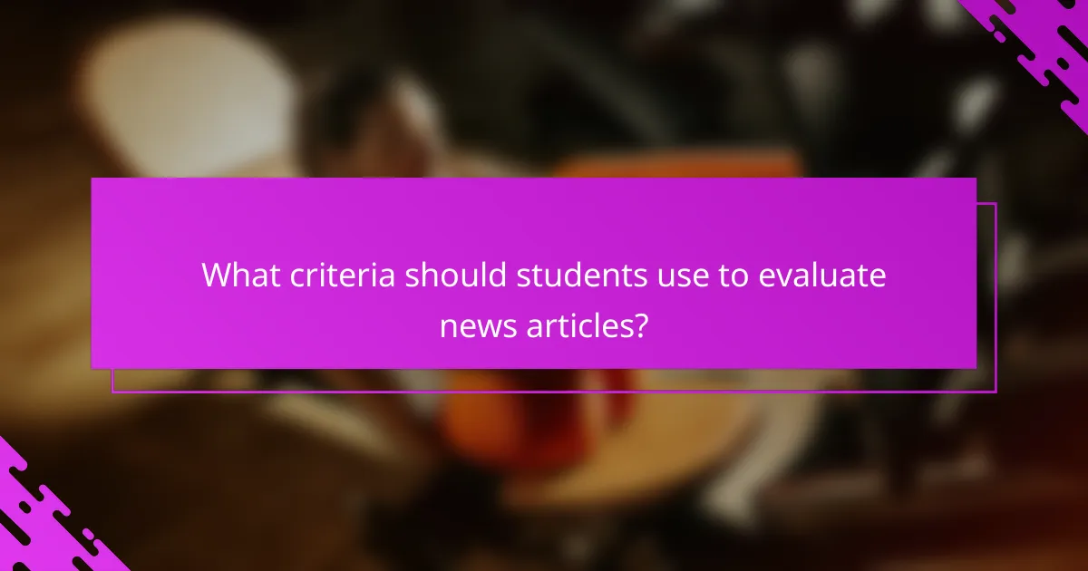 What criteria should students use to evaluate news articles?