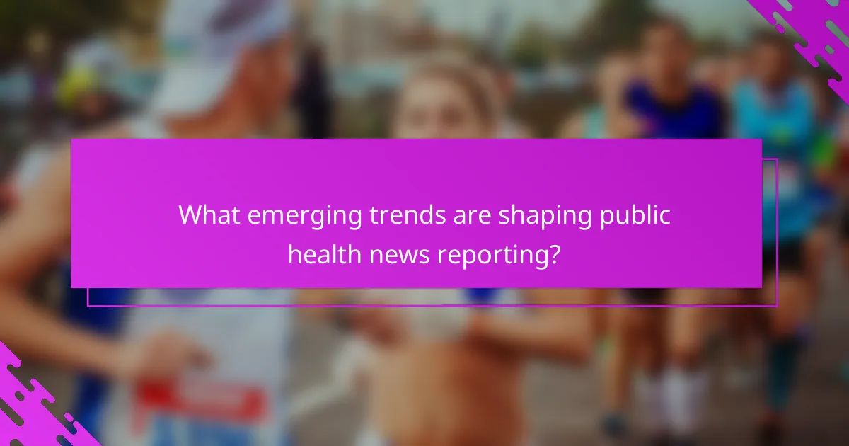 What emerging trends are shaping public health news reporting?
