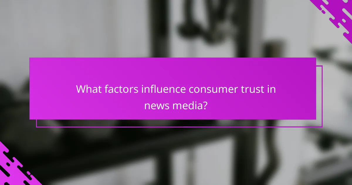What factors influence consumer trust in news media?