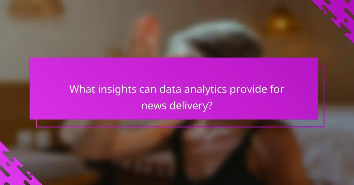 What insights can data analytics provide for news delivery?