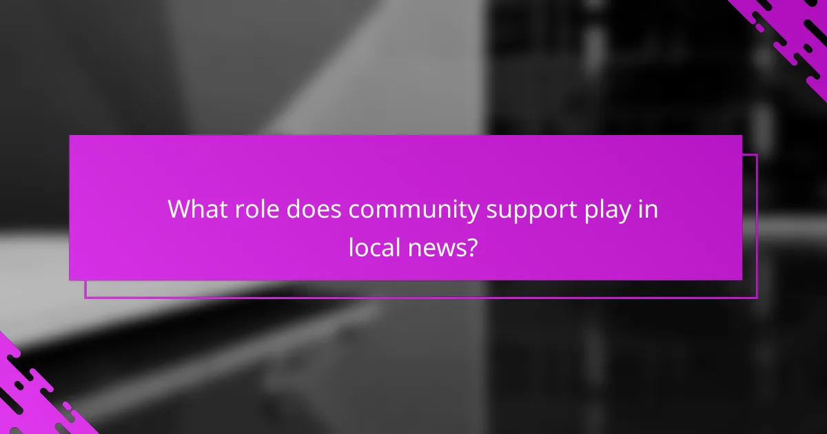 What role does community support play in local news?